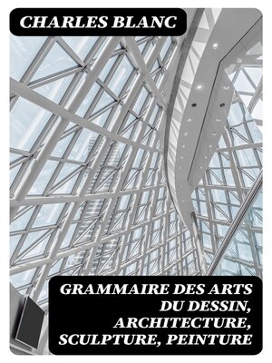 cover image of Grammaire des arts du dessin, architecture, sculpture, peinture